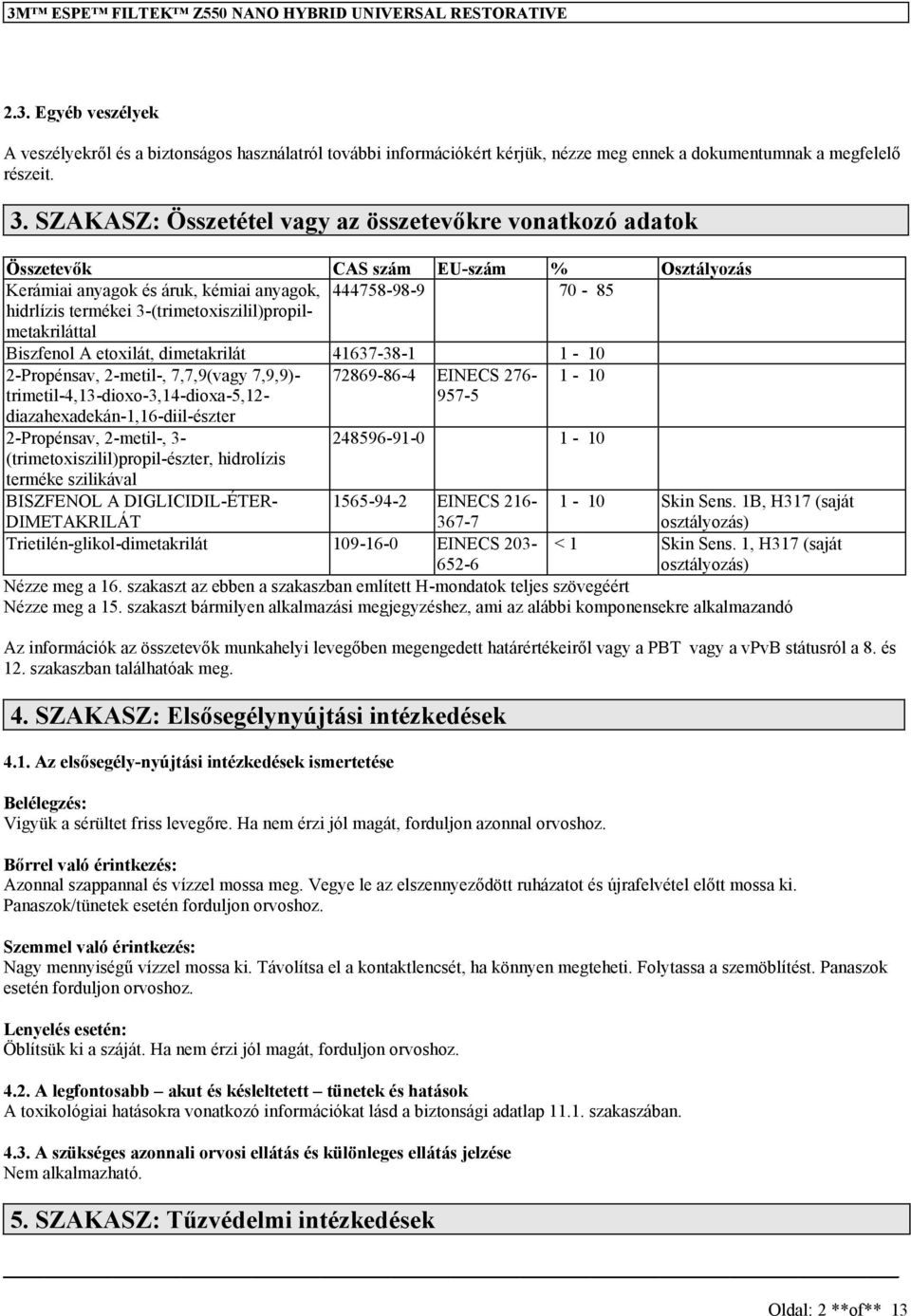 3-(trimetoxiszilil)propilmetakriláttal Biszfenol A etoxilát, dimetakrilát 41637-38-1 1-10 2-Propénsav, 2-metil-, 7,7,9(vagy 7,9,9)- 72869-86-4 EINECS 276-1 - 10 trimetil-4,13-dioxo-3,14-dioxa-5,12-