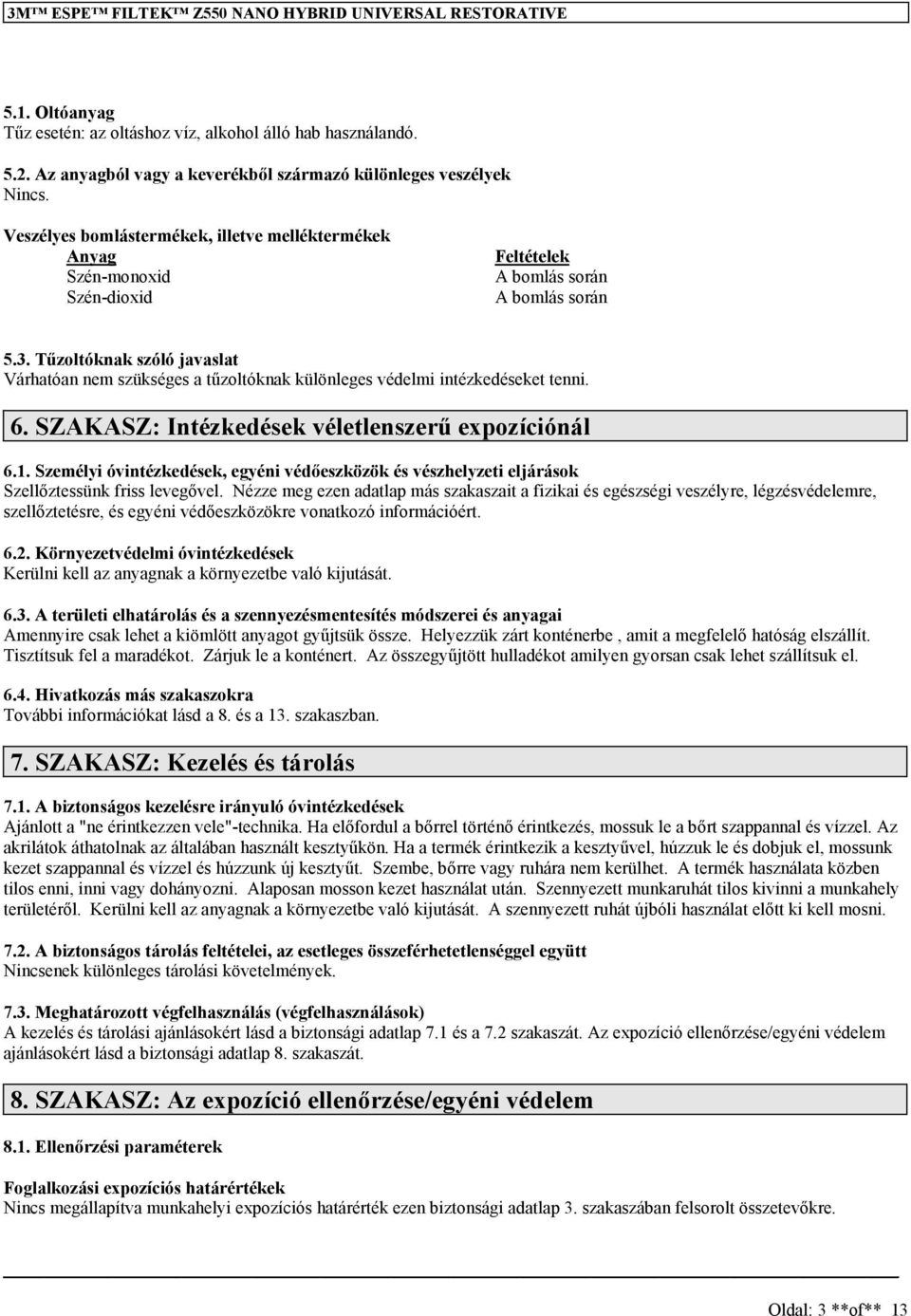 Tűzoltóknak szóló javaslat Várhatóan szükséges a tűzoltóknak különleges védelmi intézkedéseket tenni. 6. SZAKASZ: Intézkedések véletlenszerű expozíciónál 6.1.