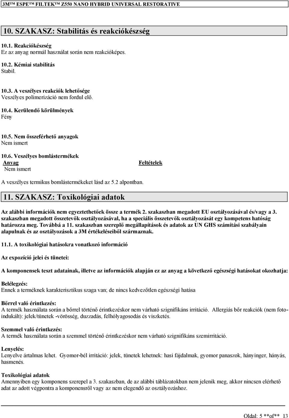 Veszélyes bomlástermékek Anyag ismert Feltételek A veszélyes termikus bomlástermékeket lásd az 5.2 alpontban. 11. SZAKASZ: Toxikológiai adatok Az alábbi információk egyeztethetőek össze a termék 2.