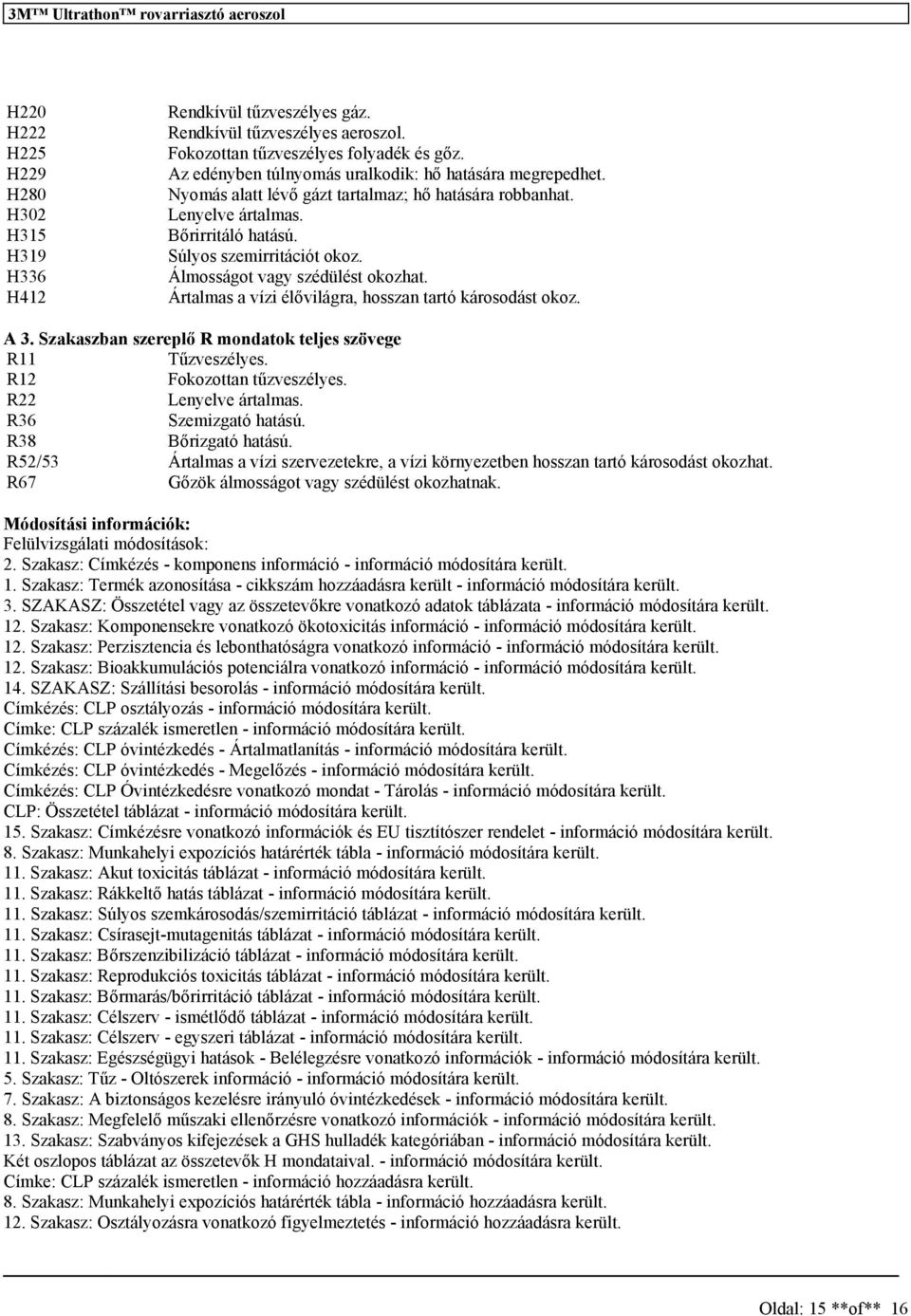 Ártalma a vízi élővilágra, hozan tartó károodát okoz. A 3. Szakazban zereplő R mondatok telje zövege R11 Tűzvezélye. R12 Fokozottan tűzvezélye. R22 Lenyelve ártalma. R36 Szemizgató hatáú.