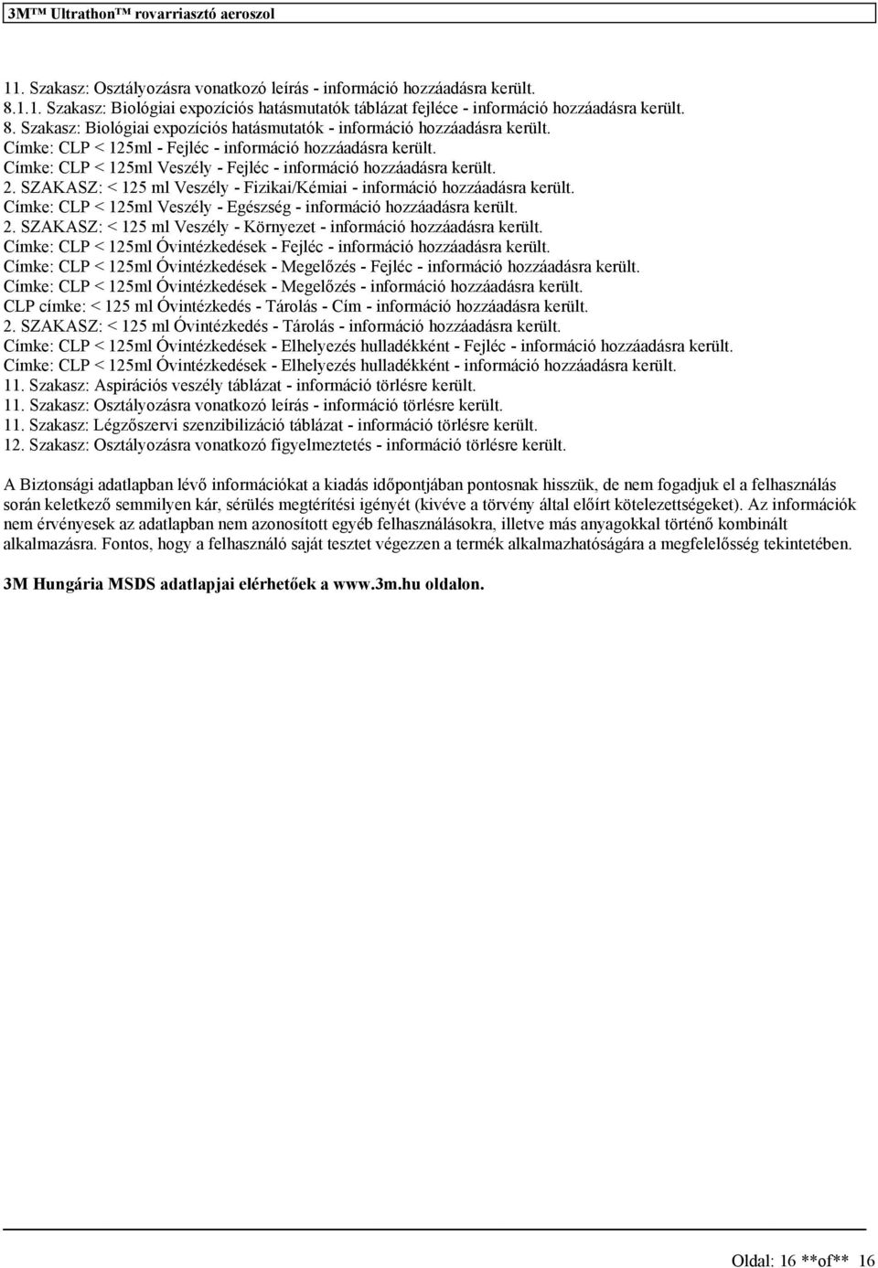 SZAKASZ: < 125 ml Vezély - Fizikai/Kémiai - információ hozzáadára került. Címke: CLP < 125ml Vezély - Egézég - információ hozzáadára került. 2.