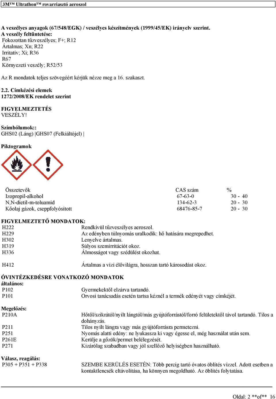 Szimbólumok:: GHS02 (Láng) GHS07 (Felkiáltójel) Piktogramok Özetevők CAS zám % 67-63-0 30-40 N,N-dietil-m-toluamid 134-62-3 20-30 Kőolaj gázok, ceppfolyóított 68476-85-7 20-30 FIGYELMEZTETŐ MONDATOK: