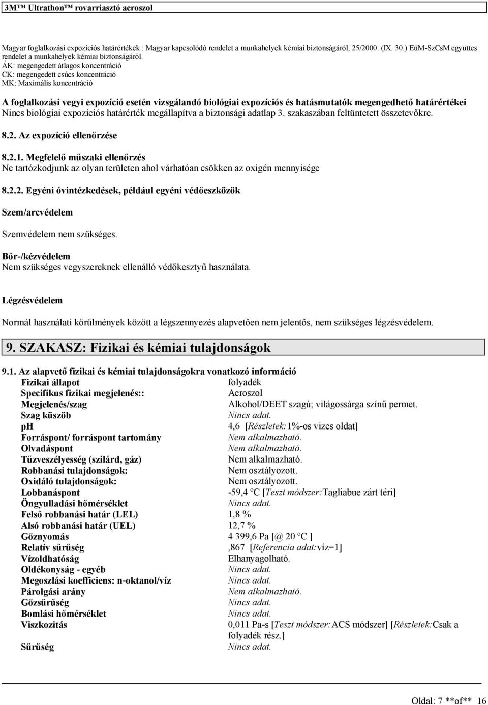 határértékei Ninc biológiai expozíció határérték megállapítva a biztonági adatlap 3. zakazában feltüntetett özetevőkre. 8.2. Az expozíció ellenőrzée 8.2.1.