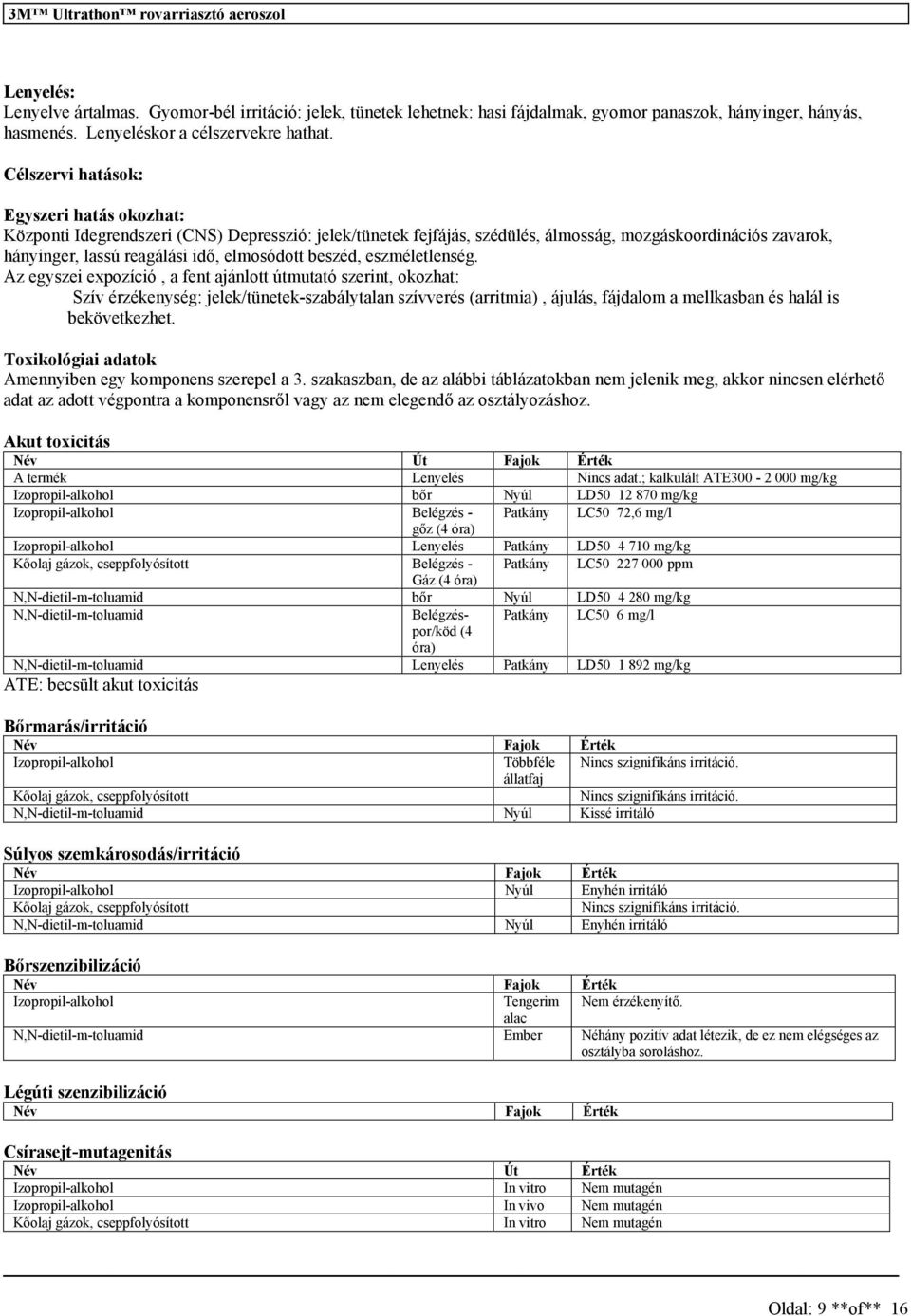 ezméletlenég. Az egyzei expozíció, a fent ajánlott útmutató zerint, okozhat: Szív érzékenyég: jelek/tünetek-zabálytalan zívveré (arritmia), ájulá, fájdalom a mellkaban é halál i bekövetkezhet.