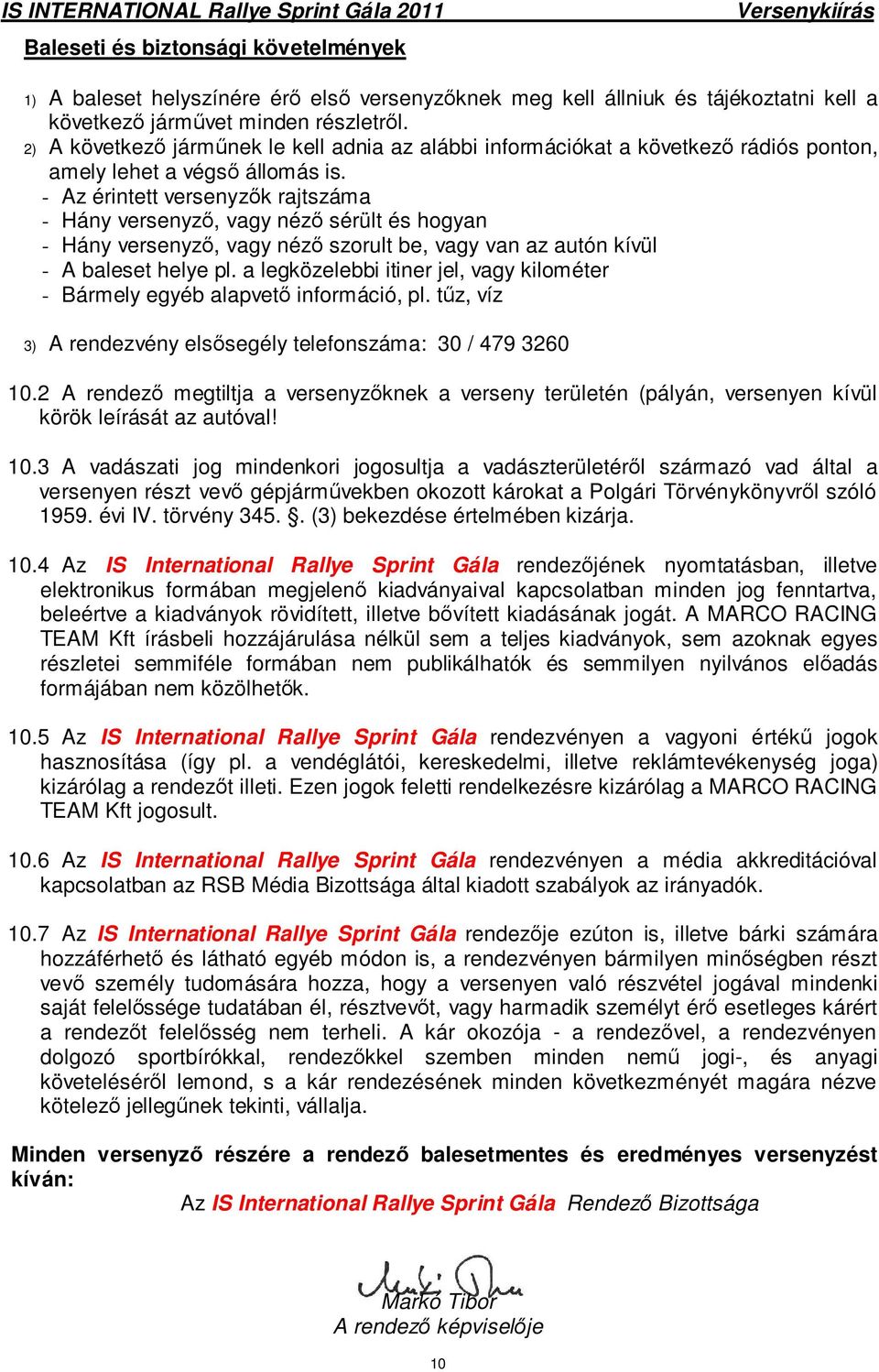 - Az érintett versenyzık rajtszáma - Hány versenyzı, vagy nézı sérült és hogyan - Hány versenyzı, vagy nézı szorult be, vagy van az autón kívül - A baleset helye pl.