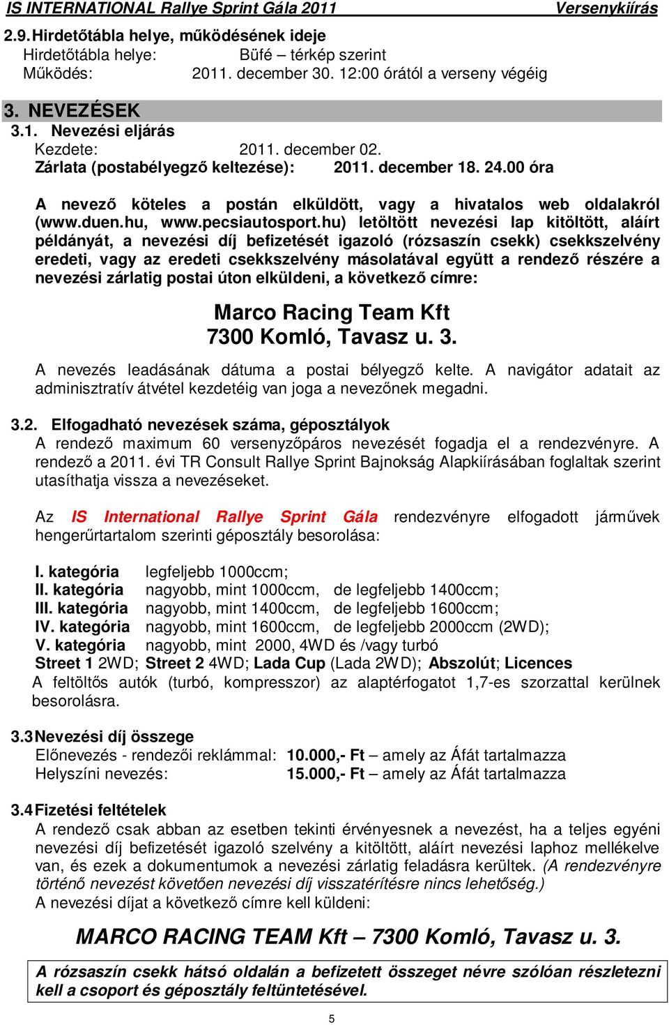 hu) letöltött nevezési lap kitöltött, aláírt példányát, a nevezési díj befizetését igazoló (rózsaszín csekk) csekkszelvény eredeti, vagy az eredeti csekkszelvény másolatával együtt a rendezı részére