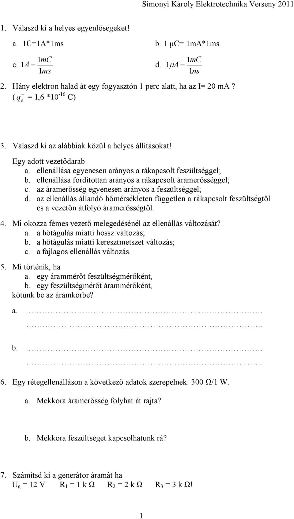 ellenállása fordítottan arányos a rákapcsolt áramerősséggel; c. az áramerősség egyenesen arányos a feszültséggel; d.