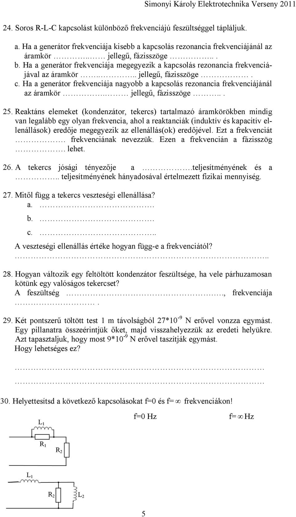 Ha a generátor frekvenciája nagyobb a kapcsolás rezonancia frekvenciájánál az áramkör. jellegű, fázisszöge... 25.