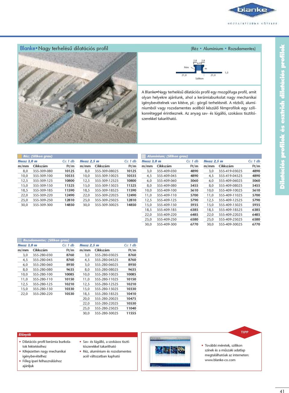 355-309-25025 12810 30,0 355-309-30025 14850 Fé (Réz Aluíniu Rozsdaentes) 2,8 2,8 6,0 A Blanke Nagy terhelésû dilatációs profil egy ozgófuga profil, ait olyan helyekre ajánlunk, ahol a keráiaburkolat