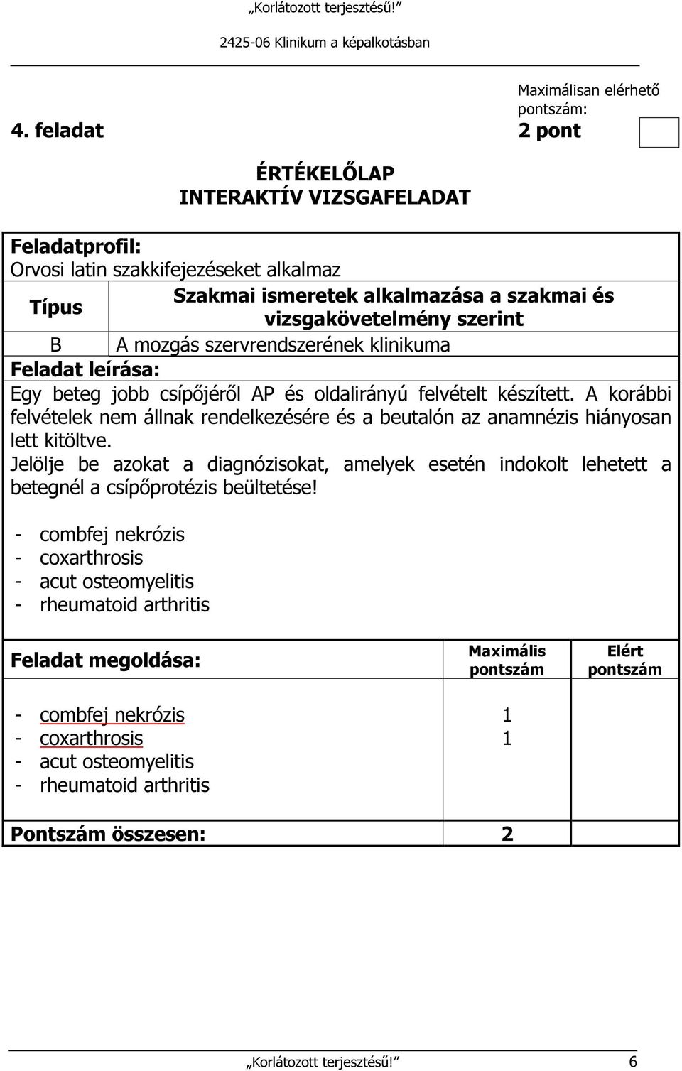 Jelölje be azokat a diagnózisokat, amelyek esetén indokolt lehetett a betegnél a csípőprotézis beültetése!