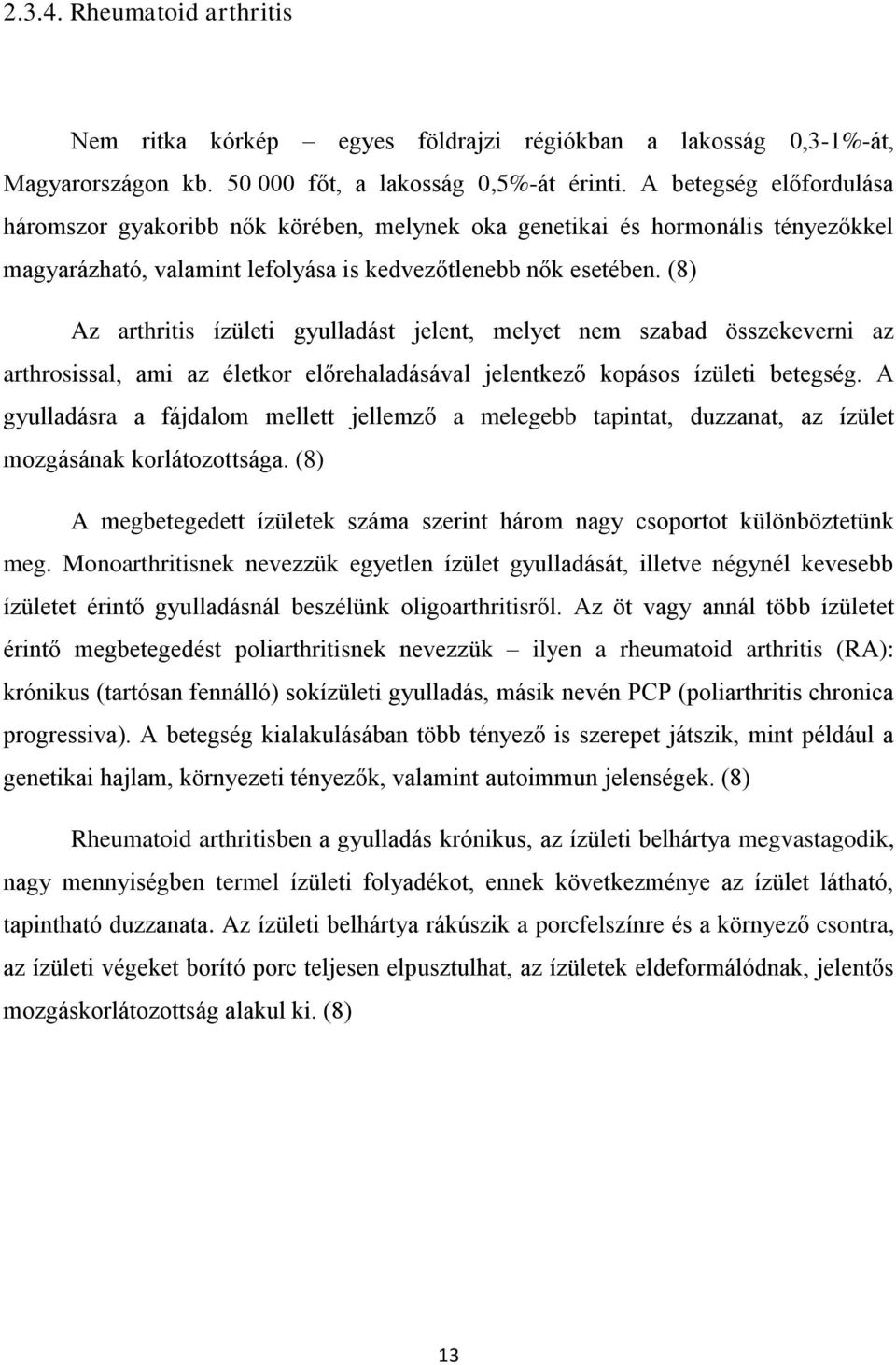 (8) Az arthritis ízületi gyulladást jelent, melyet nem szabad összekeverni az arthrosissal, ami az életkor előrehaladásával jelentkező kopásos ízületi betegség.