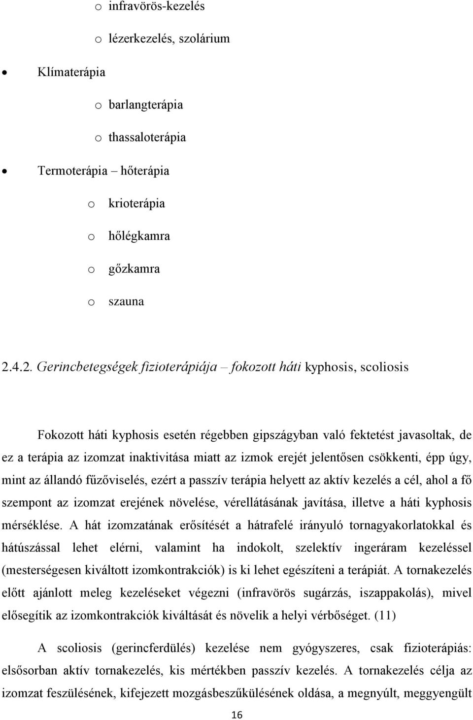 izmok erejét jelentősen csökkenti, épp úgy, mint az állandó fűzőviselés, ezért a passzív terápia helyett az aktív kezelés a cél, ahol a fő szempont az izomzat erejének növelése, vérellátásának