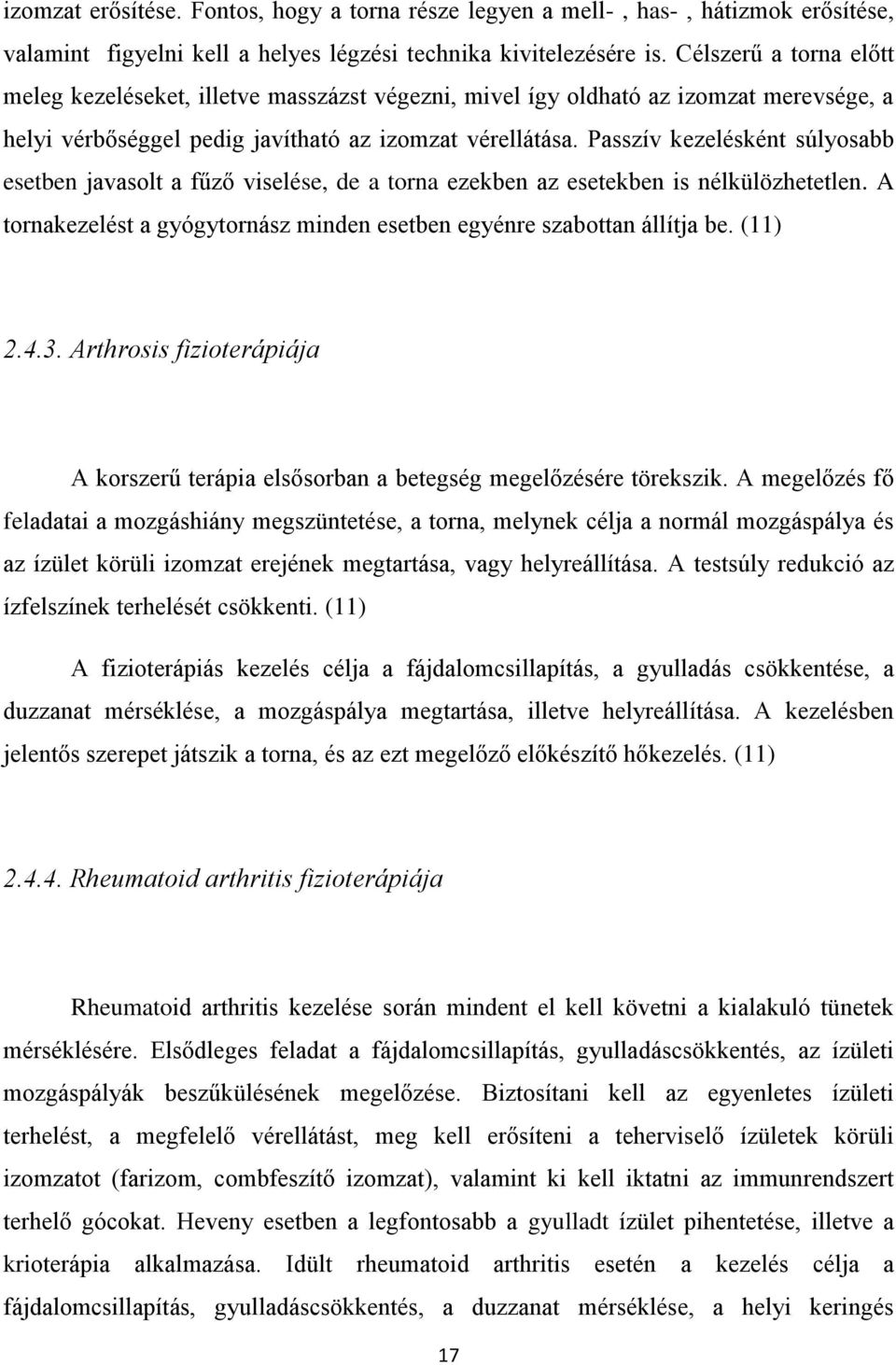 Passzív kezelésként súlyosabb esetben javasolt a fűző viselése, de a torna ezekben az esetekben is nélkülözhetetlen. A tornakezelést a gyógytornász minden esetben egyénre szabottan állítja be. (11) 2.