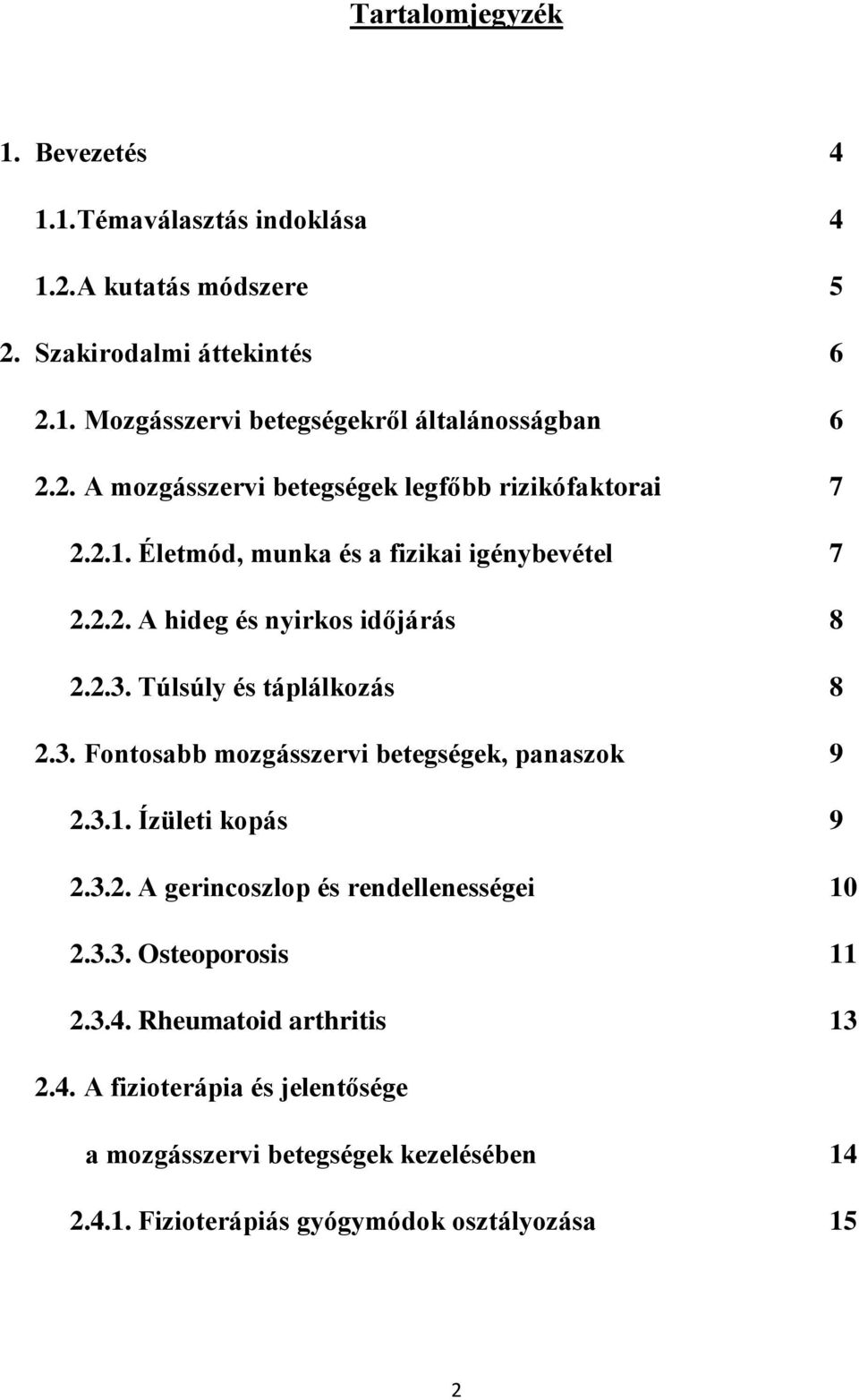 Túlsúly és táplálkozás 8 2.3. Fontosabb mozgásszervi betegségek, panaszok 9 2.3.1. Ízületi kopás 9 2.3.2. A gerincoszlop és rendellenességei 10 2.3.3. Osteoporosis 11 2.