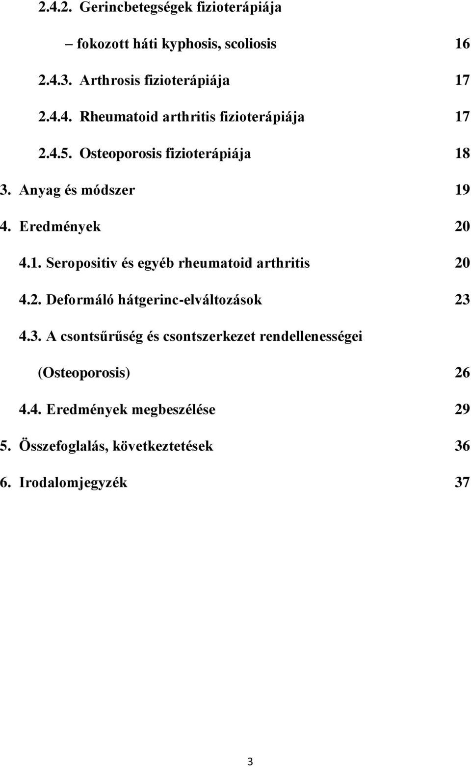 2. Deformáló hátgerinc-elváltozások 23 4.3. A csontsűrűség és csontszerkezet rendellenességei (Osteoporosis) 26 4.4. Eredmények megbeszélése 29 5.