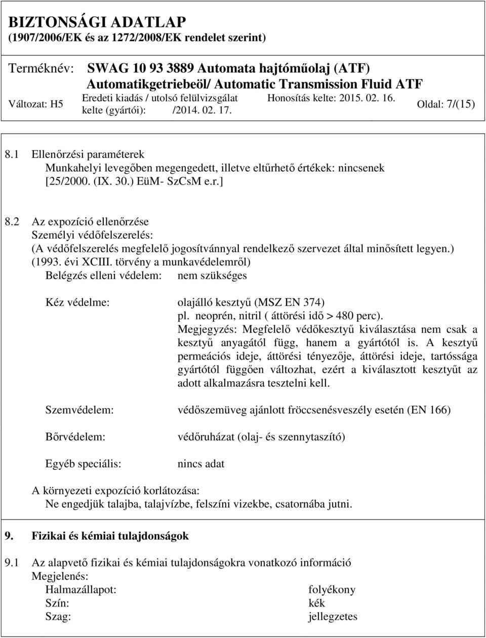 törvény a munkavédelemről) Belégzés elleni védelem: nem szükséges Kéz védelme: olajálló kesztyű (MSZ EN 374) pl. neoprén, nitril ( áttörési idő > 480 perc).