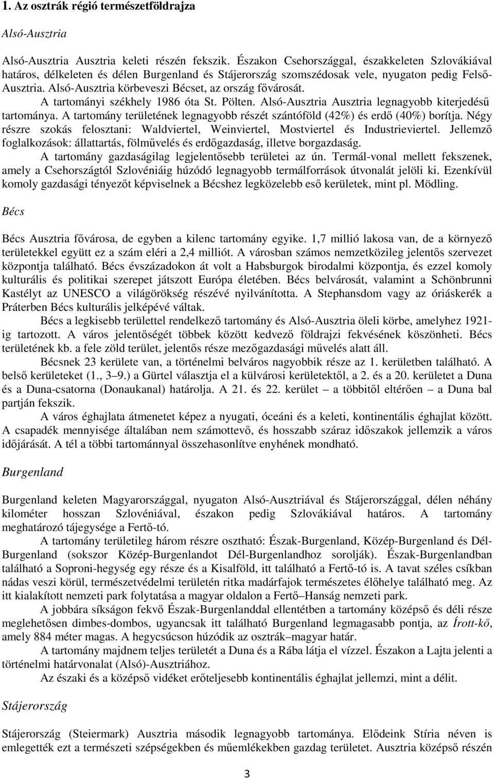 Alsó-Ausztria körbeveszi Bécset, az ország fővárosát. A tartományi székhely 1986 óta St. Pölten. Alsó-Ausztria Ausztria legnagyobb kiterjedésű tartománya.