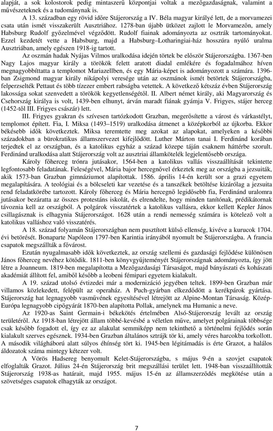 Rudolf fiainak adományozta az osztrák tartományokat. Ezzel kezdetét vette a Habsburg, majd a Habsburg Lotharingiai-ház hosszúra nyúló uralma Ausztriában, amely egészen 1918-ig tartott.