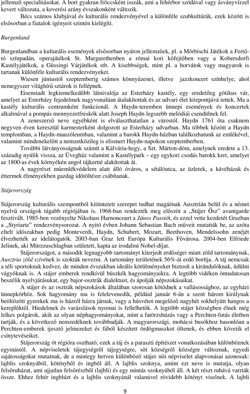 Burgenland Burgenlandban a kulturális események elsősorban nyáron jellemzőek, pl. a Mörbischi Játékok a Fertőtó színpadán, operajátékok St.