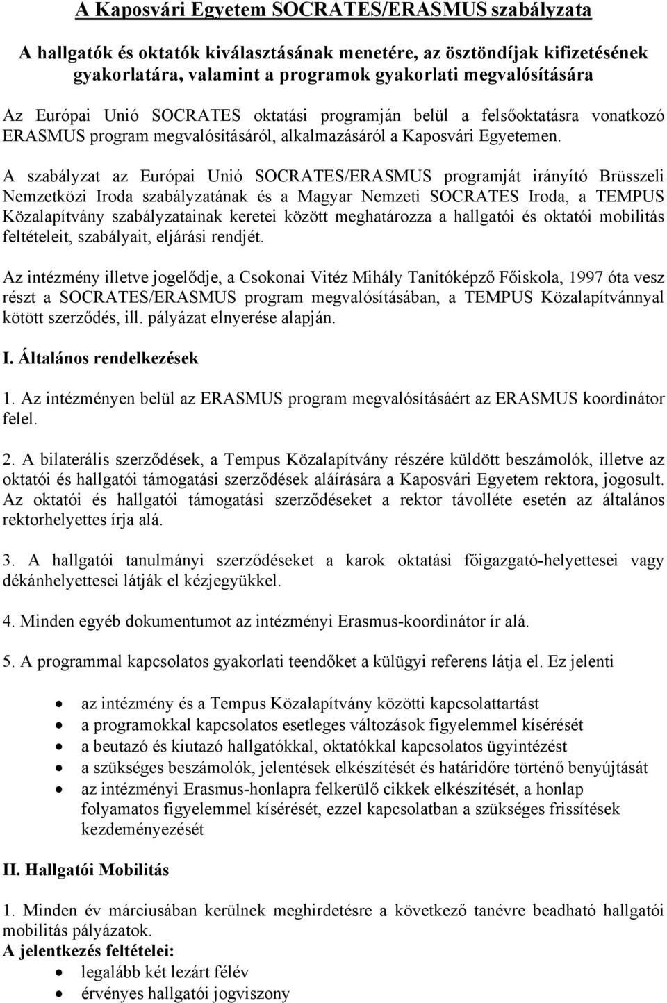 A szabályzat az Európai Unió SOCRATES/ERASMUS programját irányító Brüsszeli Nemzetközi Iroda szabályzatának és a Magyar Nemzeti SOCRATES Iroda, a TEMPUS Közalapítvány szabályzatainak keretei között