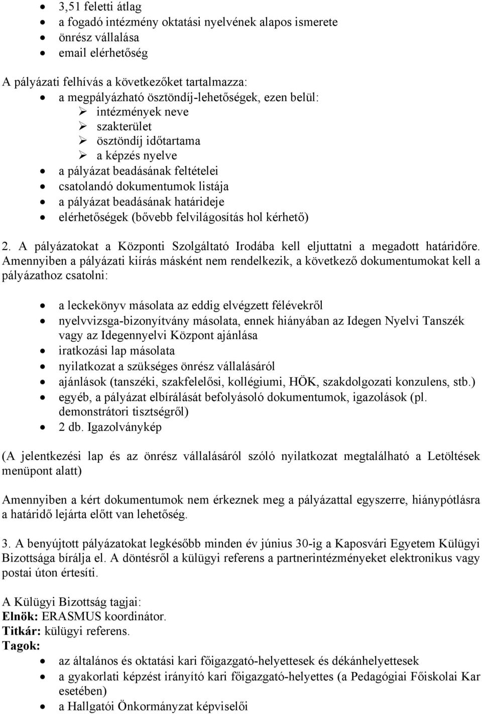 felvilágosítás hol kérhető) 2. A pályázatokat a Központi Szolgáltató Irodába kell eljuttatni a megadott határidőre.