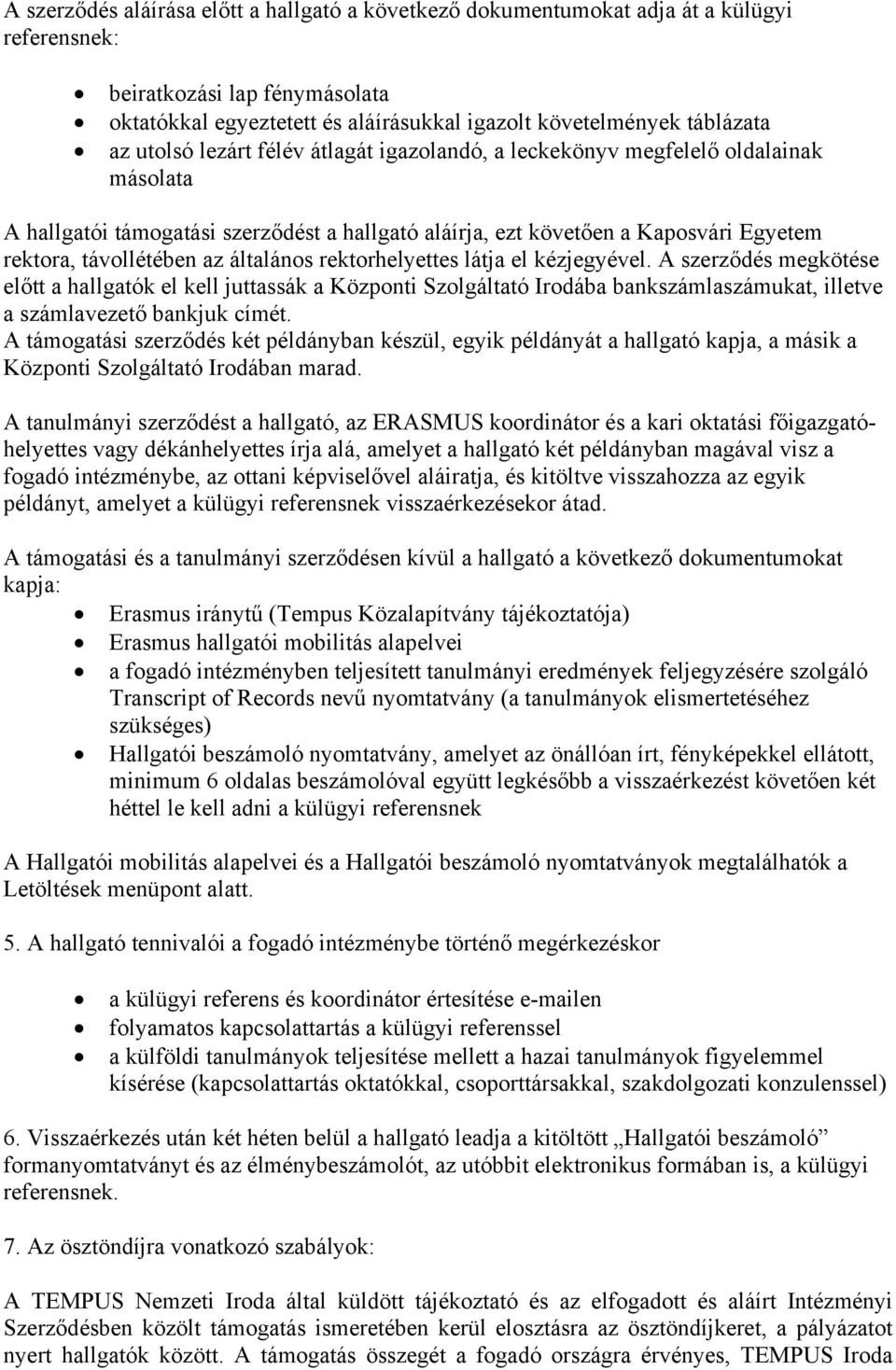 általános rektorhelyettes látja el kézjegyével. A szerződés megkötése előtt a hallgatók el kell juttassák a Központi Szolgáltató Irodába bankszámlaszámukat, illetve a számlavezető bankjuk címét.