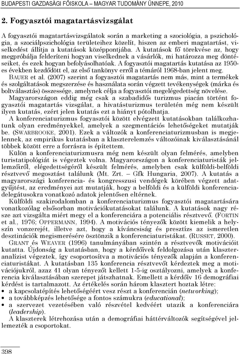 viselkedést állítja a kutatások középpontjába. A kutatások fő törekvése az, hogy megpróbálja felderíteni hogyan viselkednek a vásárlók, mi határozza meg döntéseiket, és ezek hogyan befolyásolhatóak.