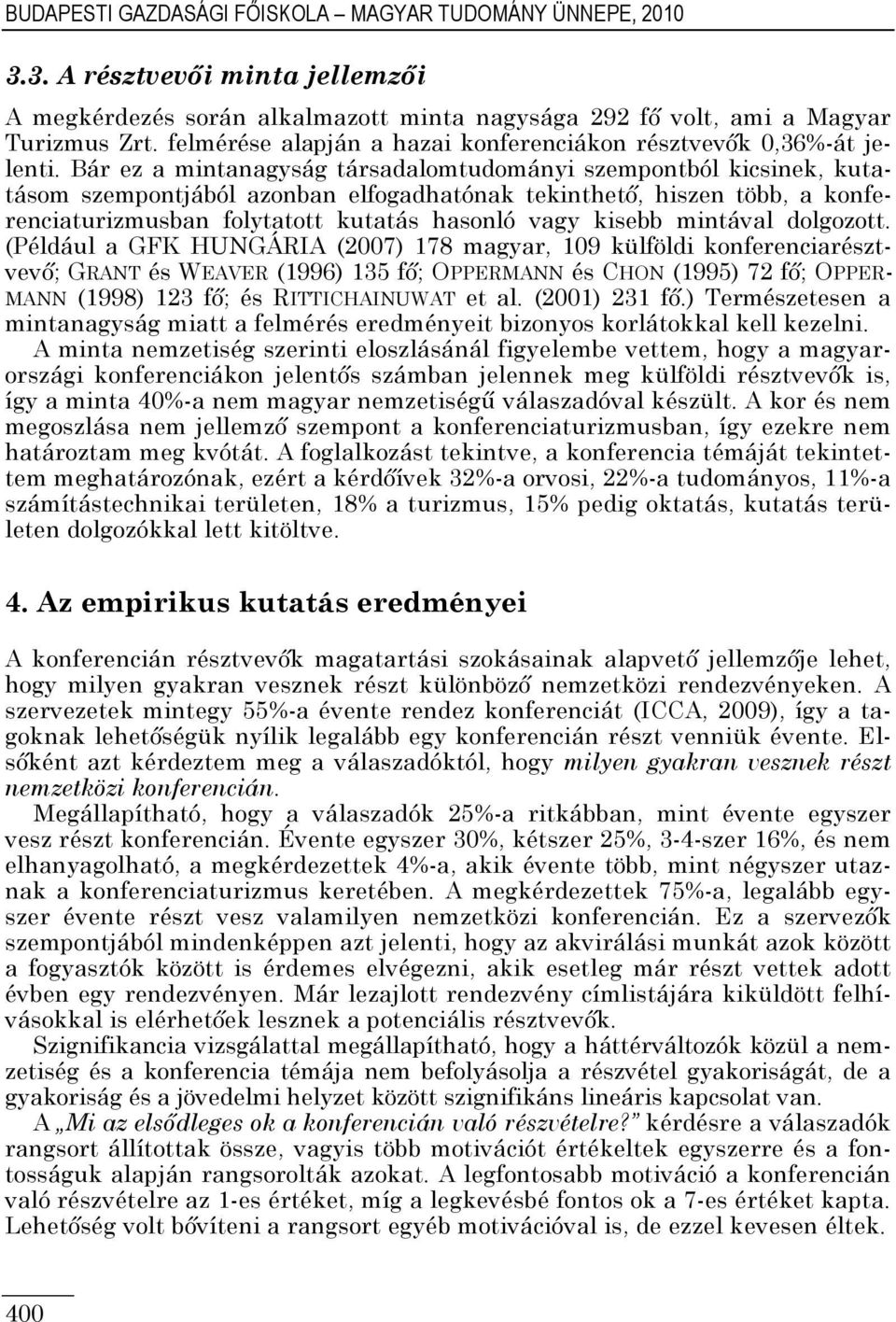 Bár ez a mintanagyság társadalomtudományi szempontból kicsinek, kutatásom szempontjából azonban elfogadhatónak tekinthető, hiszen több, a konferenciaturizmusban folytatott kutatás hasonló vagy kisebb