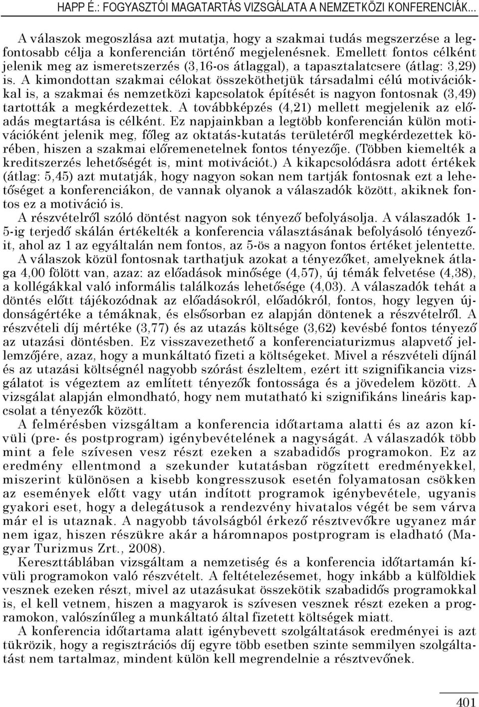 A kimondottan szakmai célokat összeköthetjük társadalmi célú motivációkkal is, a szakmai és nemzetközi kapcsolatok építését is nagyon fontosnak (3,49) tartották a megkérdezettek.