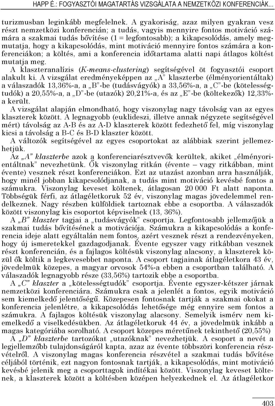 hogy a kikapcsolódás, mint motiváció mennyire fontos számára a konferenciákon; a költés, ami a konferencia időtartama alatti napi átlagos költést mutatja meg.