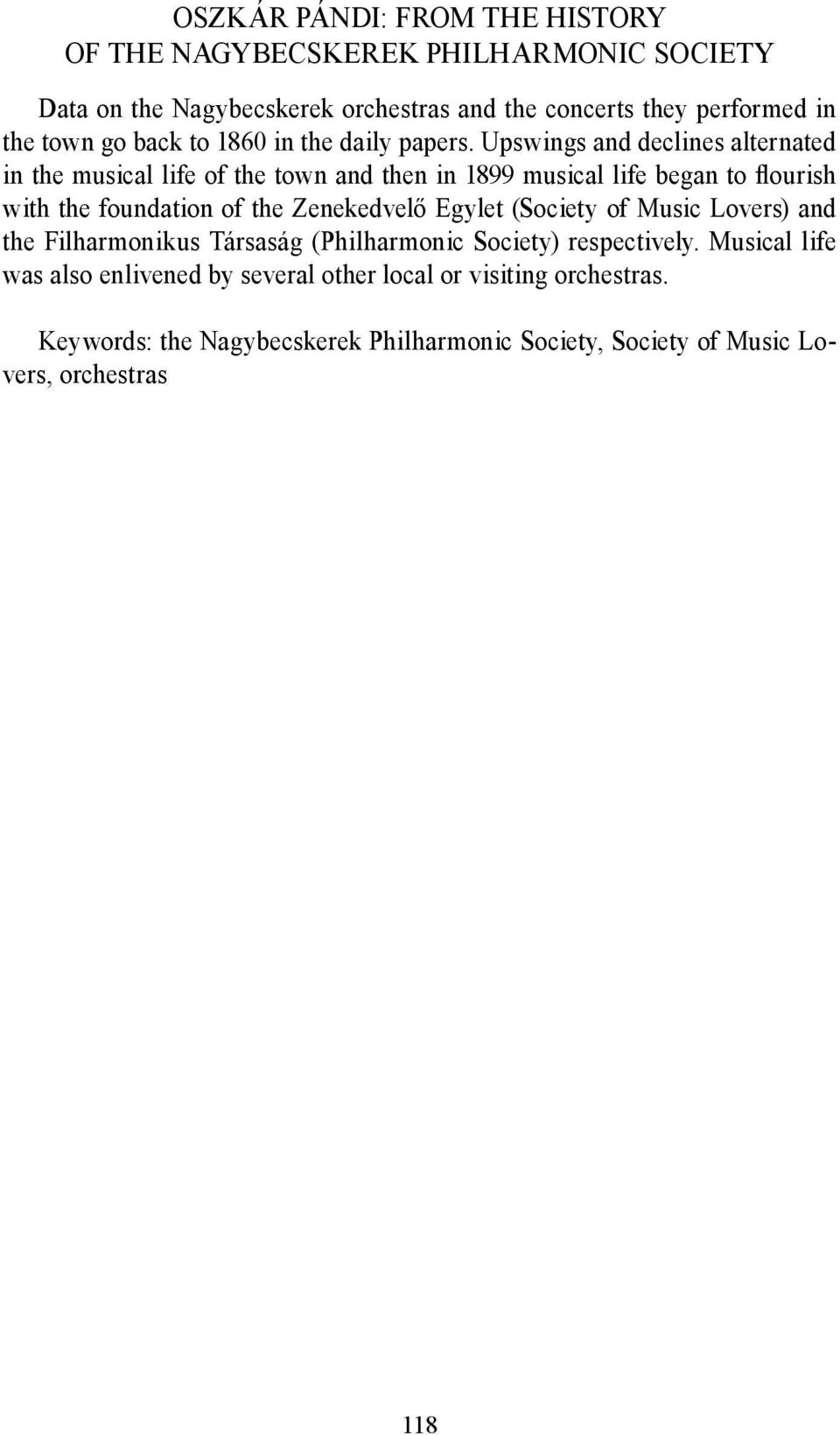 Upswings and declines alternated in the musical life of the town and then in 1899 musical life began to flourish with the foundation of the Zenekedvelő