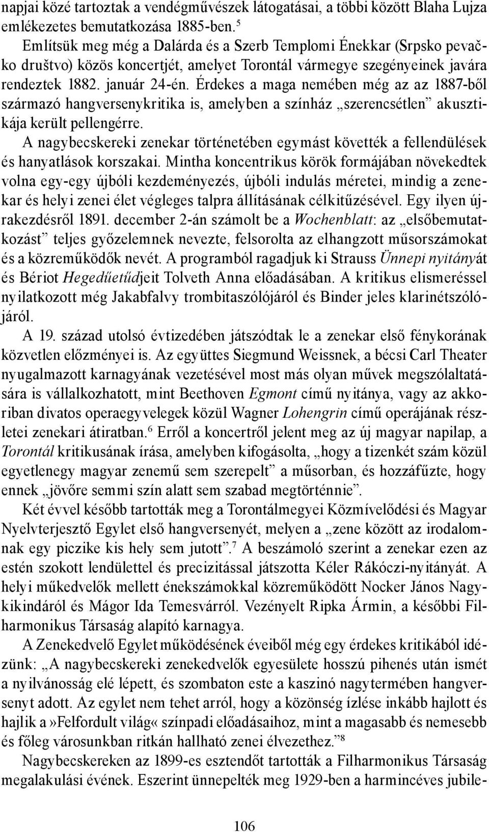 Érdekes a maga nemében még az az 1887-ből származó hangversenykritika is, amelyben a színház szerencsétlen akusztikája került pellengérre.