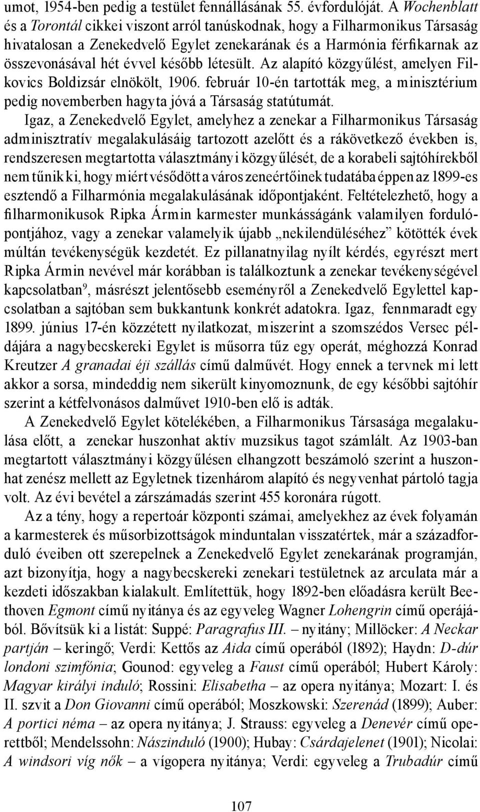 létesült. Az alapító közgyűlést, amelyen Filkovics Boldizsár elnökölt, 1906. február 10-én tartották meg, a minisztérium pedig novemberben hagyta jóvá a Társaság statútumát.