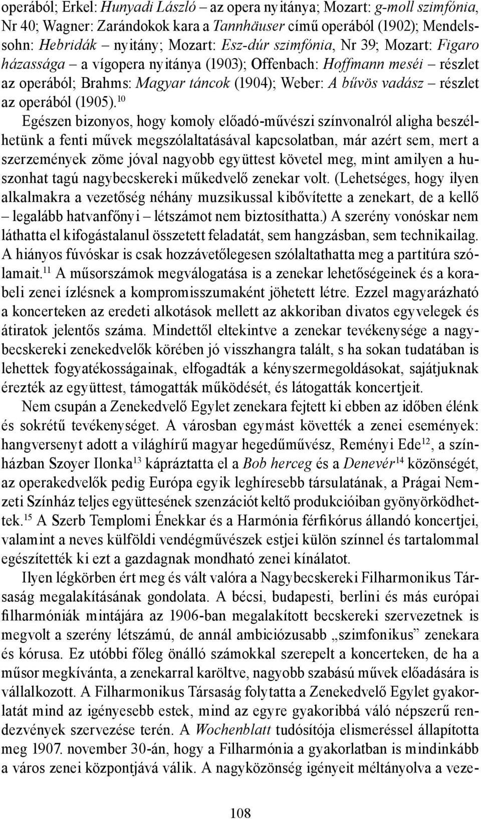 10 Egészen bizonyos, hogy komoly előadó-művészi színvonalról aligha beszélhetünk a fenti művek megszólaltatásával kapcsolatban, már azért sem, mert a szerzemények zöme jóval nagyobb együttest követel