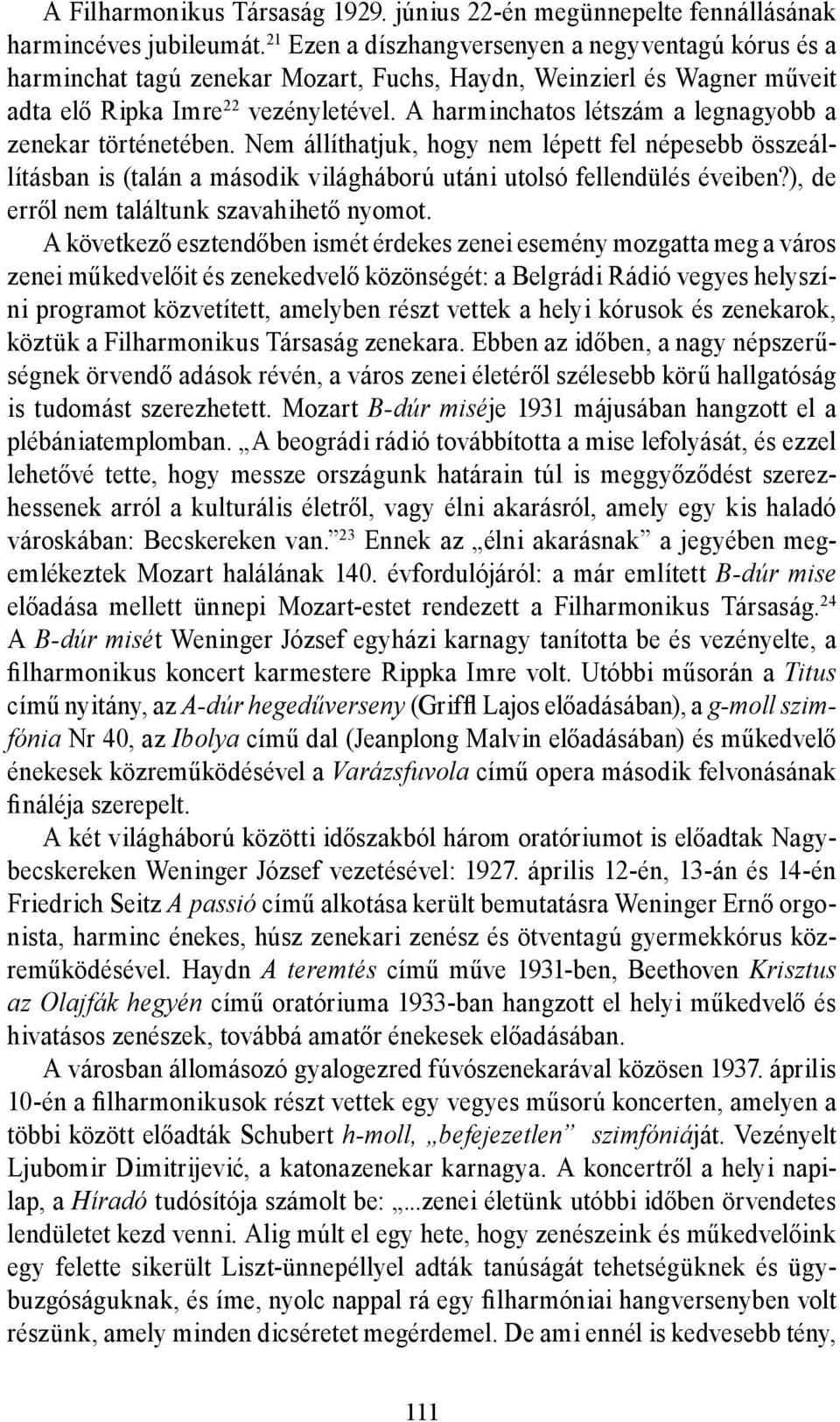 A harminchatos létszám a legnagyobb a zenekar történetében. Nem állíthatjuk, hogy nem lépett fel népesebb összeállításban is (talán a második világháború utáni utolsó fellendülés éveiben?