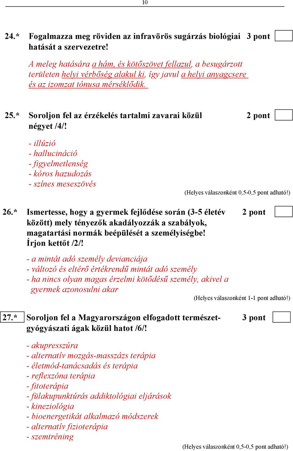 * Soroljon fel az érzékelés tartalmi zavarai közül 2 pont négyet /4/! - illúzió - hallucináció - figyelmetlenség - kóros hazudozás - színes meseszövés 26.