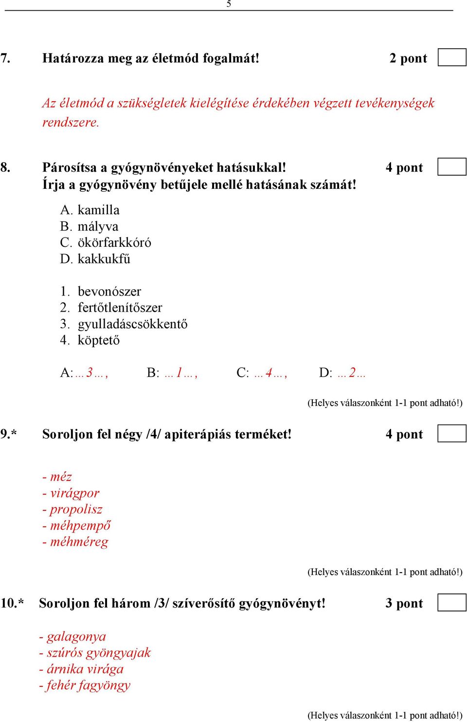 bevonószer 2. fertıtlenítıszer 3. gyulladáscsökkentı 4. köptetı A: 3, B: 1, C: 4, D: 2 9.* Soroljon fel négy /4/ apiterápiás terméket!