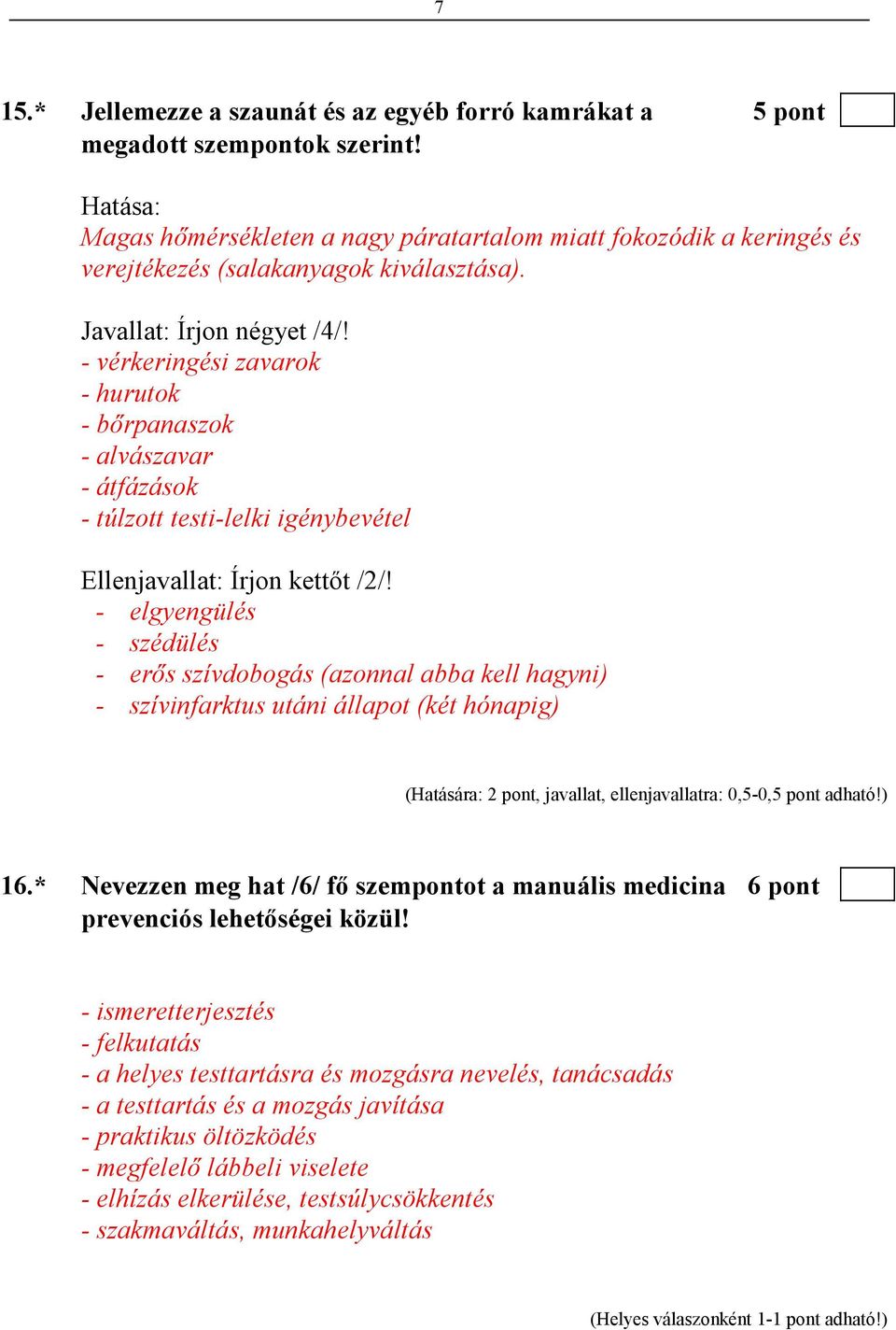 - vérkeringési zavarok - hurutok - bırpanaszok - alvászavar - átfázások - túlzott testi-lelki igénybevétel Ellenjavallat: Írjon kettıt /2/!