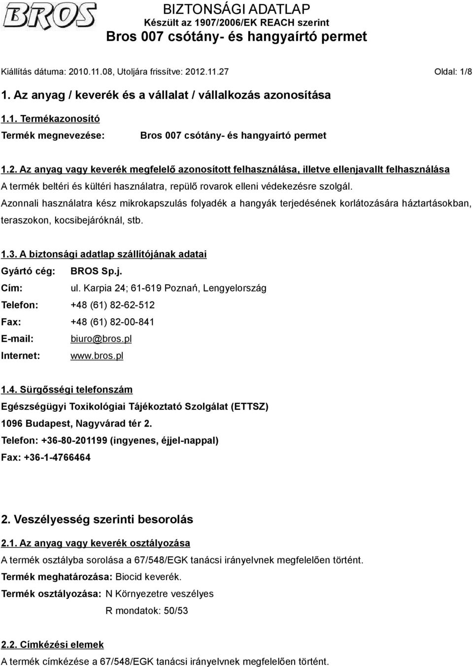 A biztonsági adatlap szállítójának adatai Gyártó cég: BROS Sp.j. Cím: ul. Karpia 24; 61-619 Pozna, Lengyelország Telefon: +48 (61) 82-62-512 Fax: +48 (61) 82-00-841 E-mail: biuro@bros.