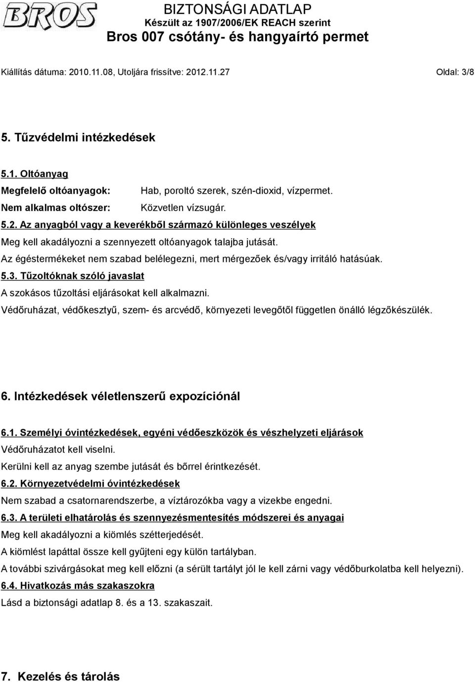 Az égéstermékeket nem szabad belélegezni, mert mérgez ek és/vagy irritáló hatásúak. 5.3. T zoltóknak szóló javaslat A szokásos t zoltási eljárásokat kell alkalmazni.