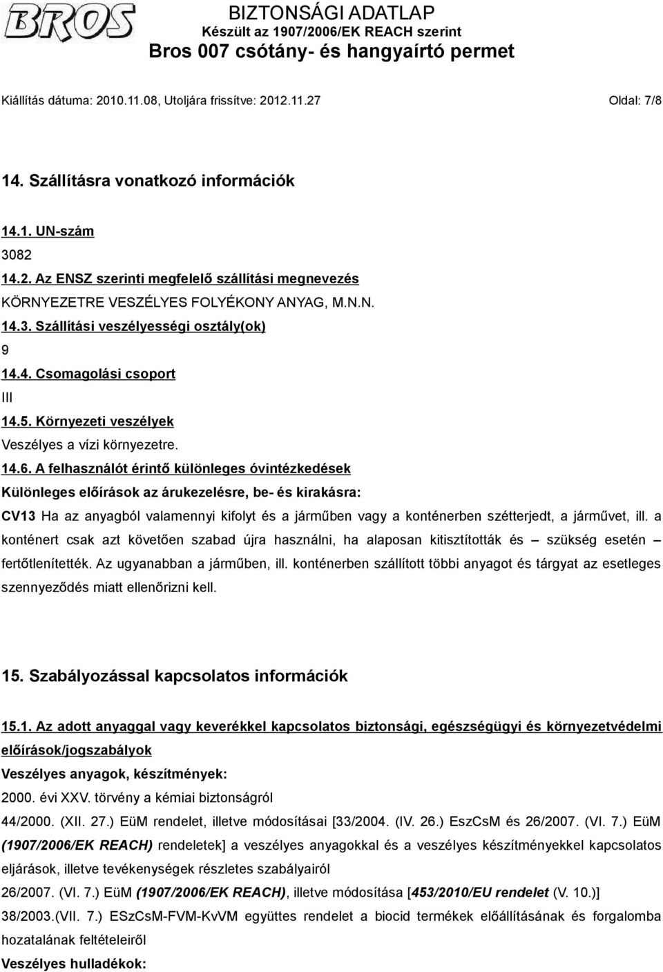 A felhasználót érint különleges óvintézkedések Különleges el írások az árukezelésre, be- és kirakásra: CV13 Ha az anyagból valamennyi kifolyt és a járm ben vagy a konténerben szétterjedt, a járm vet,