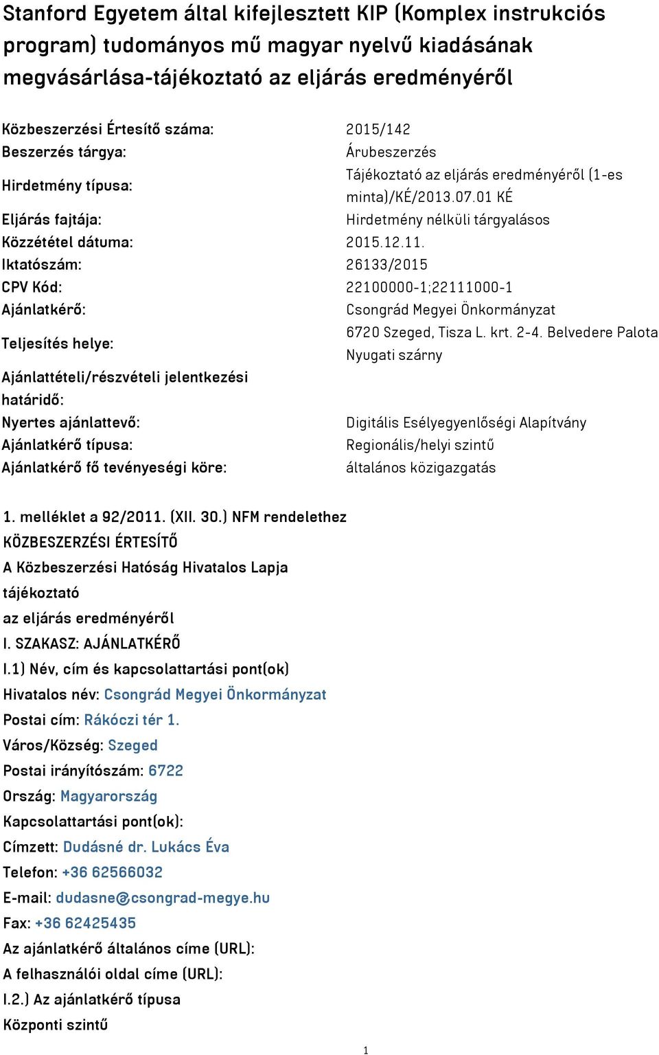 Iktatószám: 26133/2015 CPV Kód: 22100000-1;22111000-1 Ajánlatkérő: Csongrád Megyei Önkormányzat Teljesítés helye: 6720 Szeged, Tisza L. krt. 2-4.