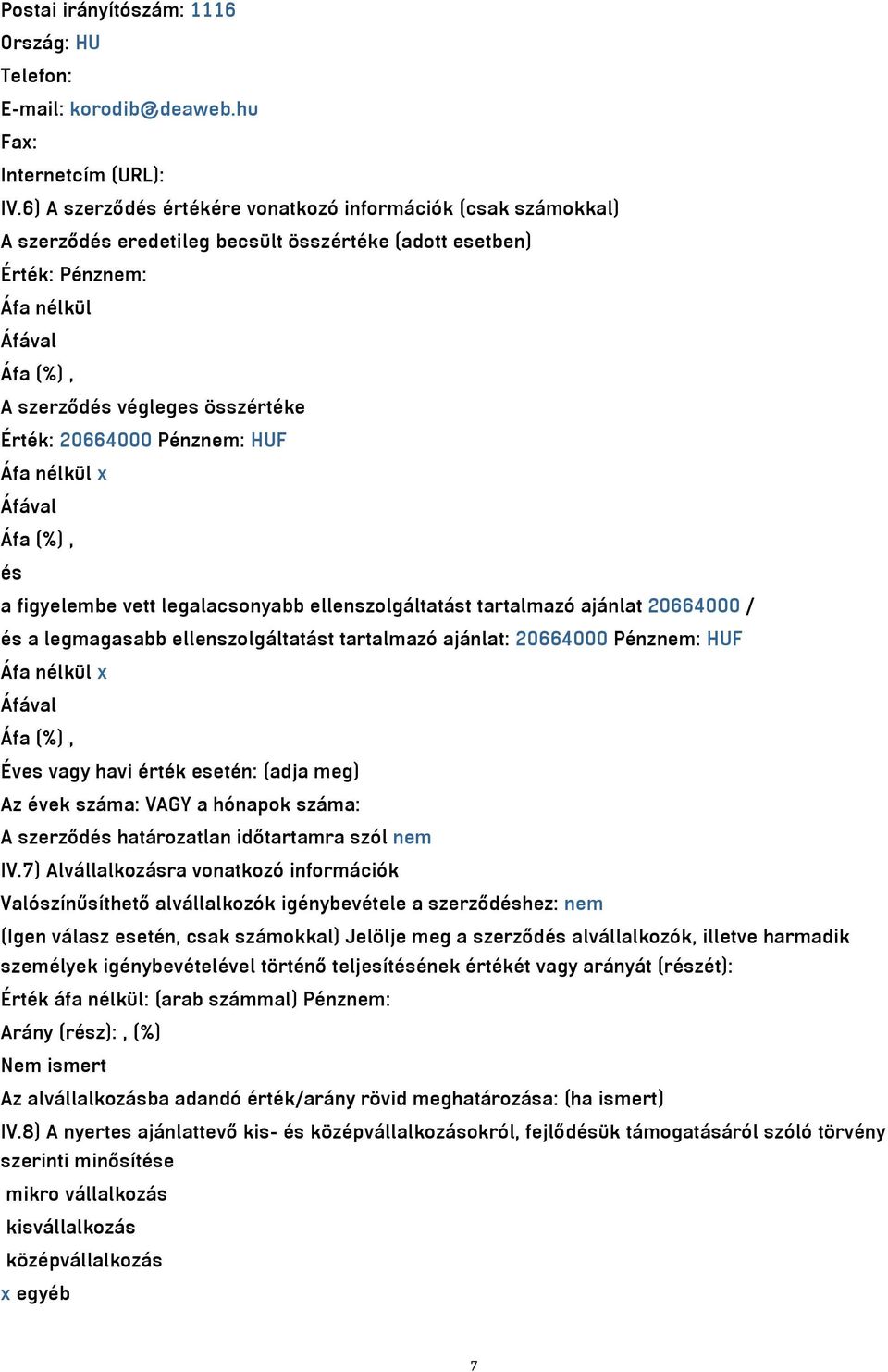 Pénznem: HUF Áfa nélkül x és a figyelembe vett legalacsonyabb ellenszolgáltatást tartalmazó ajánlat 20664000 / és a legmagasabb ellenszolgáltatást tartalmazó ajánlat: 20664000 Pénznem: HUF Áfa nélkül