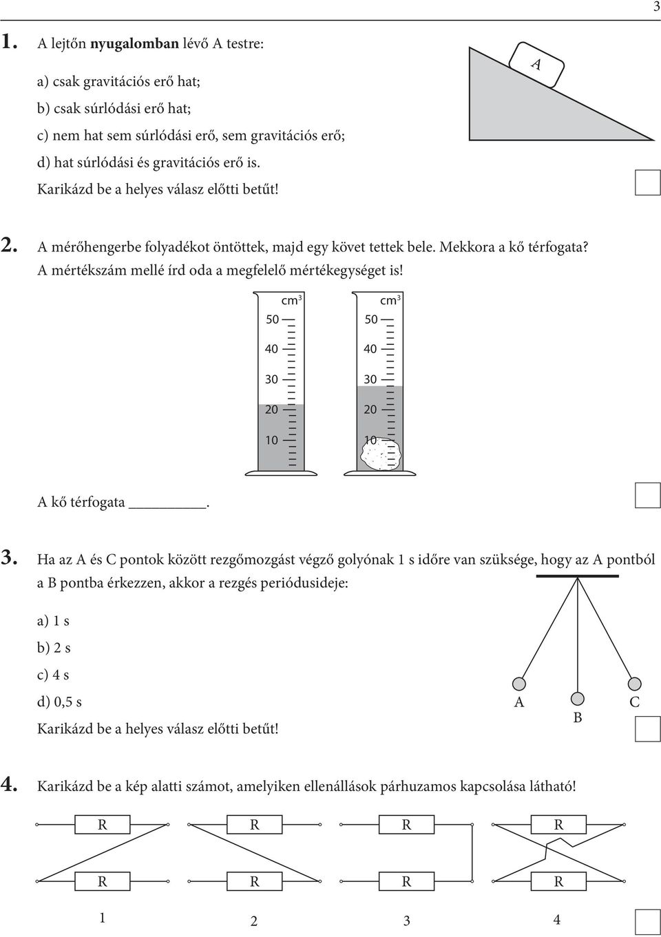 erő is. A 2. A mérőhengerbe folyadékot öntöttek, majd egy követ tettek bele. Mekkora a kő térfogata? A mértékszám mellé írd oda a megfelelő mértékegységet is!