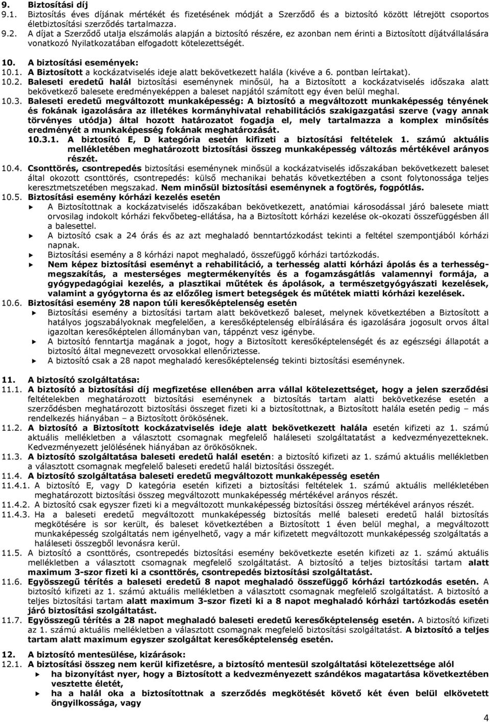 A biztosítási események: 10.1. A Biztosított a kockázatviselés ideje alatt bekövetkezett halála (kivéve a 6. pontban leírtakat). 10.2.