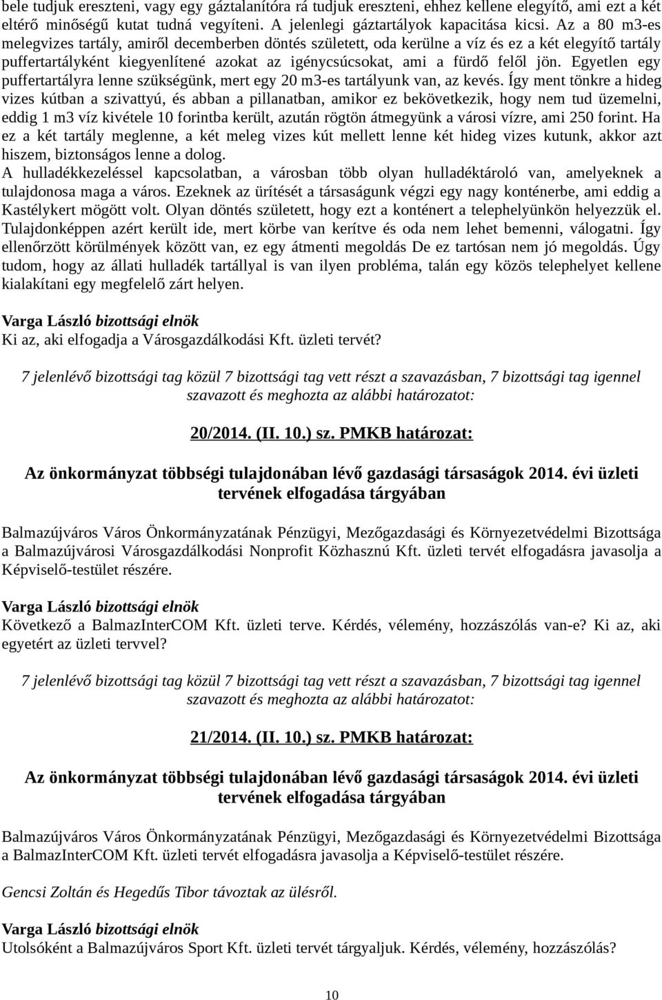 Egyetlen egy puffertartályra lenne szükségünk, mert egy 20 m3-es tartályunk van, az kevés.