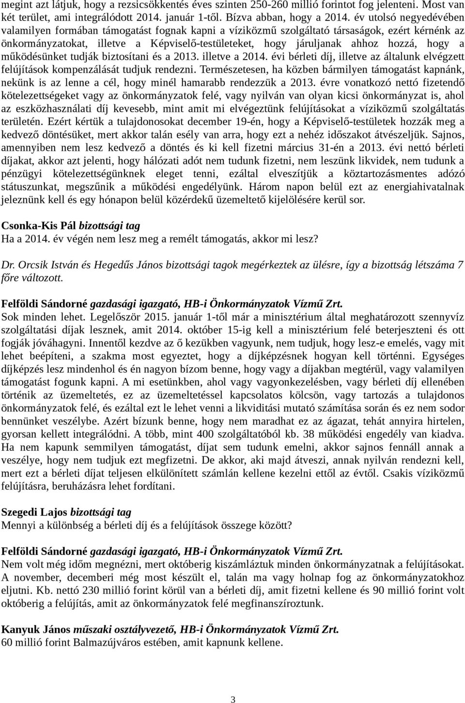hozzá, hogy a működésünket tudják biztosítani és a 2013. illetve a 2014. évi bérleti díj, illetve az általunk elvégzett felújítások kompenzálását tudjuk rendezni.