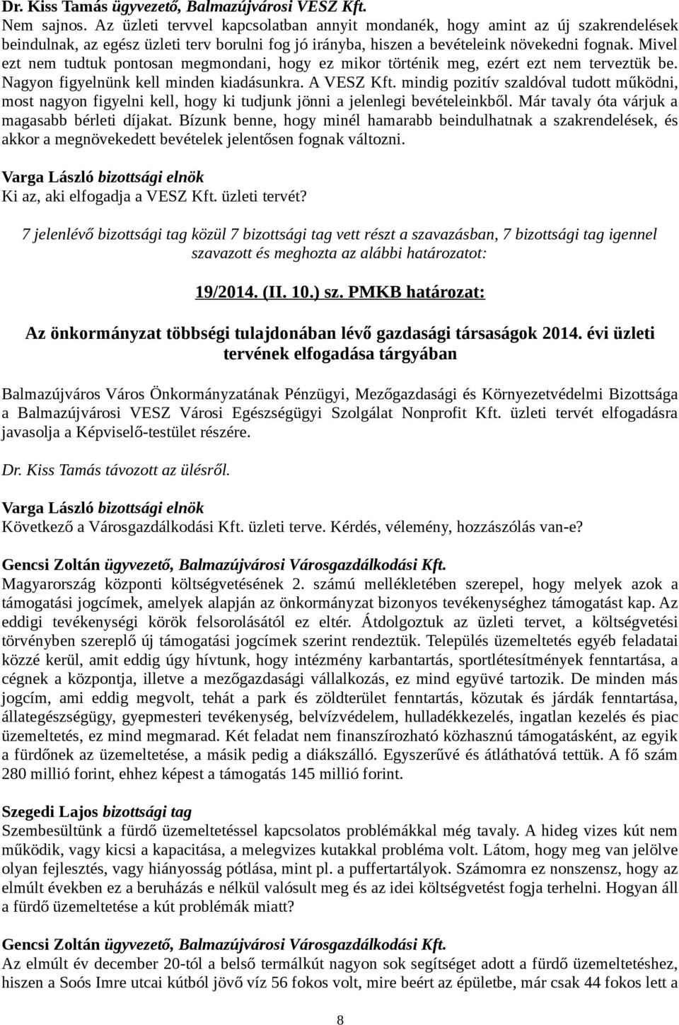 Mivel ezt nem tudtuk pontosan megmondani, hogy ez mikor történik meg, ezért ezt nem terveztük be. Nagyon figyelnünk kell minden kiadásunkra. A VESZ Kft.