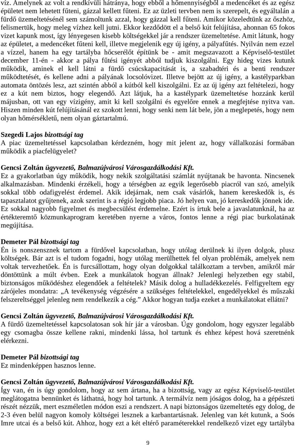 Ekkor kezdődött el a belső kút felújítása, ahonnan 65 fokos vizet kapunk most, így lényegesen kisebb költségekkel jár a rendszer üzemeltetése.