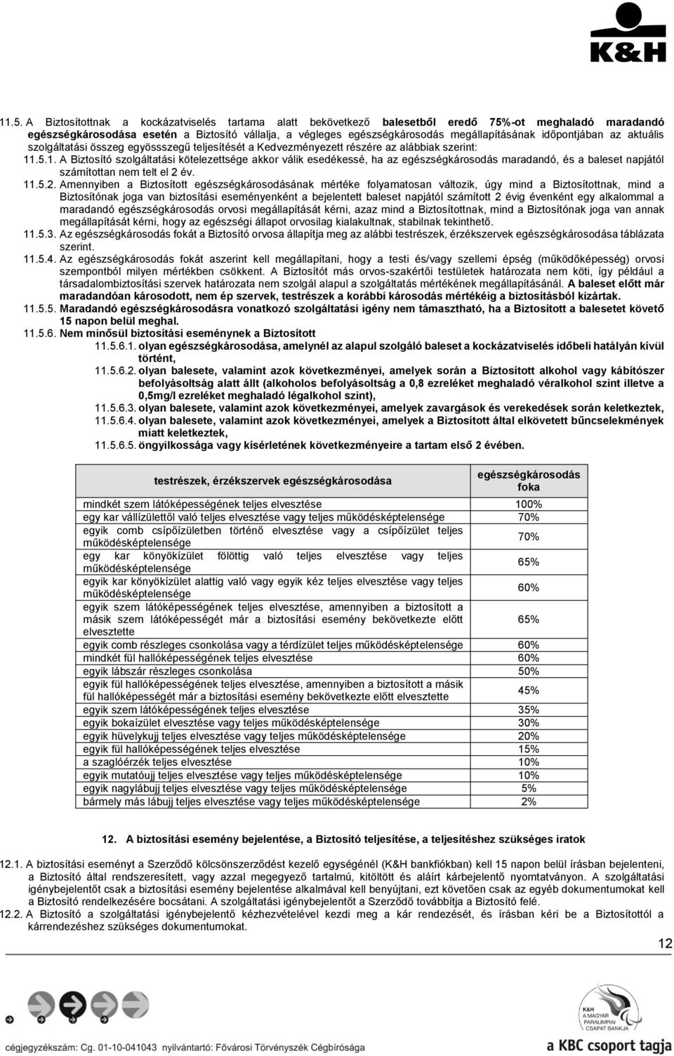 .5.1. A Biztosító szolgáltatási kötelezettsége akkor válik esedékessé, ha az egészségkárosodás maradandó, és a baleset napjától számítottan nem telt el 2 